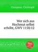 Wer sich aus Hochmut selbst erhht, GWV 1158/12, Graupner, Christoph 