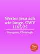 Werter Jesu ach wie lange, GWV 1165/25, Graupner, Christoph 