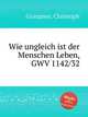 Wie ungleich ist der Menschen Leben, GWV 1142/32, Graupner, Christoph 