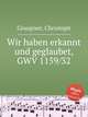 Wir haben erkannt und geglaubet, GWV 1159/32, Graupner, Christoph 