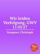 Wir leiden Verfolgung, GWV 1110/27, Graupner, Christoph 