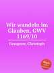 Wir wandeln im Glauben, GWV 1169/10, Graupner, Christoph 