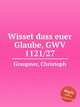 Wisset dass euer Glaube, GWV 1121/27, Graupner, Christoph 