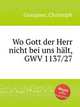 Wo Gott der Herr nicht bei uns hlt, GWV 1137/27, Graupner, Christoph 