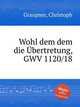 Wohl dem dem die bertretung, GWV 1120/18, Graupner, Christoph 