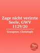 Zage nicht verirrte Seele, GWV 1129/20, Graupner, Christoph 