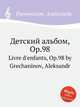 Детский альбом, Op.98. Livre d'enfants, Op.98 by Grechaninov, Aleksandr, А. Гречанинов 