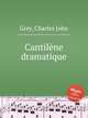 Cantilne dramatique, Grey, Charles John 