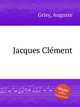 Jacques Clment, Grisy, Auguste 
