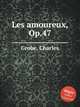 Les amoureux, Op.47, Grobe, Charles 