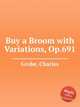 Buy a Broom with Variations, Op.691, Grobe, Charles 