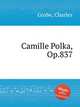 Camille Polka, Op.837, Grobe, Charles 