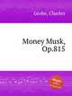 Money Musk, Op.815, Grobe, Charles 