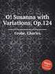 O! Susanna with Variations, Op.124, Grobe, Charles 