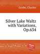 Silver Lake Waltz with Variations, Op.634, Grobe, Charles 