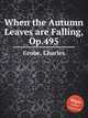 When the Autumn Leaves are Falling, Op.495, Grobe, Charles 