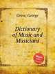 Dictionary of Music and Musicians, Grove, George 