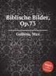 Biblische Bilder, Op.73, Gulbins, Max 