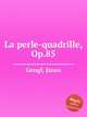 La perle-quadrille, Op.85, 