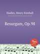 Resurgam, Op.98, Hadley, Henry Kimball 