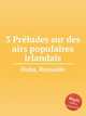 3 Prludes sur des airs populaires irlandais, Hahn, Reynaldo 
