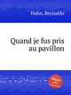 Quand je fus pris au pavillon, Hahn, Reynaldo 
