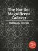 The Not-So-Magnificent Cadaver, Hallman, Joseph 