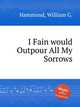 I Fain would Outpour All My Sorrows, Hammond, William G. 