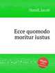 Ecce quomodo moritur iustus, Handl, Jacob 