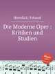 Die Moderne Oper : Kritiken und Studien, Hanslick, Eduard 