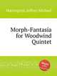 Morph-Fantasa for Woodwind Quintet, Harrington, Jeffrey Michael 