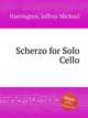 Scherzo for Solo Cello, Harrington, Jeffrey Michael 