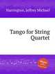 Tango for String Quartet, Harrington, Jeffrey Michael 