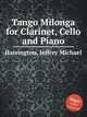 Tango Milonga for Clarinet, Cello and Piano, Harrington, Jeffrey Michael 