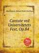 Cantate ved Universitetets Fest, Op.84, Hartmann, Johan Peter Emilius 