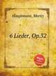 6 Lieder, Op.32, Hauptmann, Moritz 
