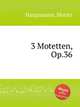 3 Motetten, Op.36, Hauptmann, Moritz 