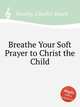 Breathe Your Soft Prayer to Christ the Child, Hawley, Charles Beach 