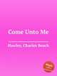 Come Unto Me, Hawley, Charles Beach 