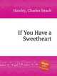 If You Have a Sweetheart, Hawley, Charles Beach 