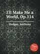 I`ll Make Me a World, Op.114, Hedges, Anthony 