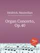 Organ Concerto, Op.40, Heidrich, Maximilian 