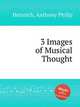 3 Images of Musical Thought, Heinrich, Anthony Philip 