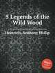 5 Legends of the Wild Wood, Heinrich, Anthony Philip 