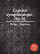 Caprice symphonique, Op.28, Heller, Stephen 