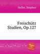Freischtz Studien, Op.127, Heller, Stephen 