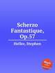 Scherzo Fantastique, Op.57, Heller, Stephen 