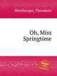 Oh, Miss Springtime, Hemberger, Theodore 