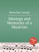 Musings and Memories of a Musician, Henschel, George 