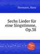 Sechs Lieder fr eine Singstimme, Op.38, Hermann, Hans 